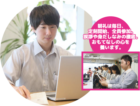 朝礼は毎日、定刻開始、全員参加。挨拶や身だしなみの徹底。おもてなしの心を養います。